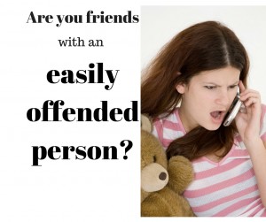 Are you friends with an easily offended person?