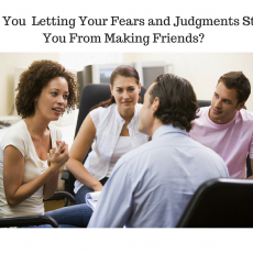 Are you letting your fears and judgments stop you from making friends?