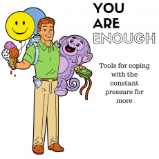 You Are Enough!  Tools for Coping with the Constant Pressure for More.